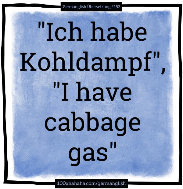 "Ich habe Kohldampf", "I have cabbage gas"