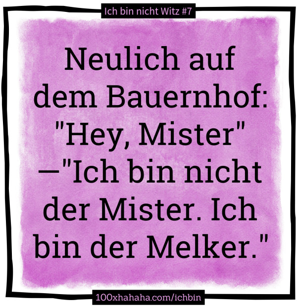 Neulich auf dem Bauernhof: "Hey, Mister" —"Ich bin nicht der Mister. Ich bin der Melker."