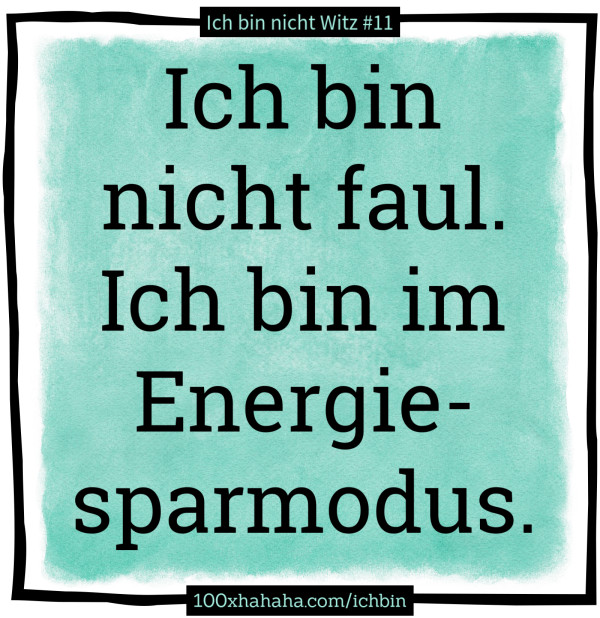 Ich bin nicht faul. Ich bin im Energiesparmodus.