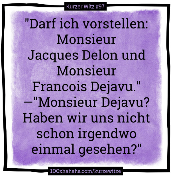 "Darf ich vorstellen: Monsieur Jacques Delon und Monsieur Francois Dejavu." —"Monsieur Dejavu? Haben wir uns nicht schon irgendwo einmal gesehen?"
