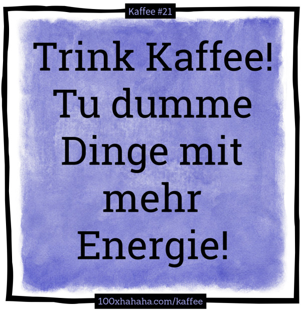 Trink Kaffee! Tu dumme Dinge mit mehr Energie!