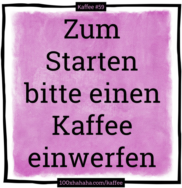 Zum Starten bitte einen Kaffee einwerfen