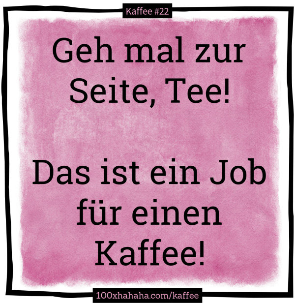 Geh mal zur Seite, Tee! / / Das ist ein Job fuer einen Kaffee!