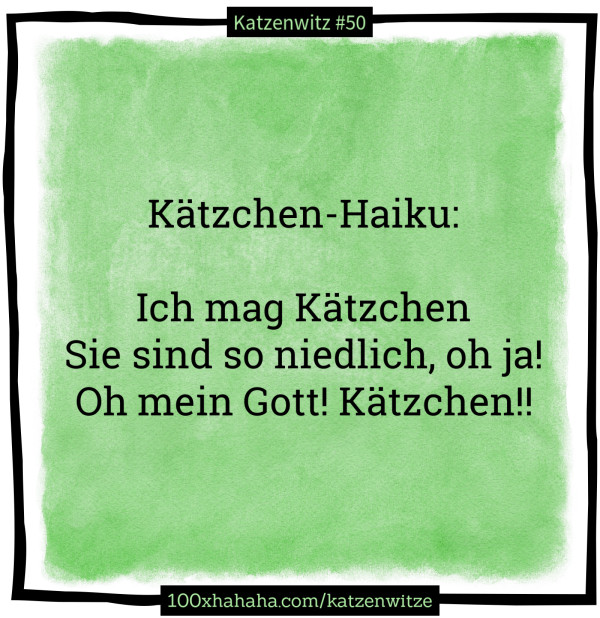 Kaetzchen-Haiku: / / Ich mag Kaetzchen / Sie sind so niedlich, oh ja! / Oh mein Gott! Kaetzchen!!