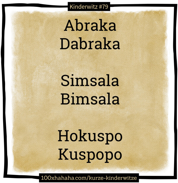 Abraka / Dabraka / / Simsala / Bimsala / / Hokuspo / Kuspopo