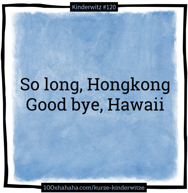 So long, Hongkong / Good bye, Hawaii