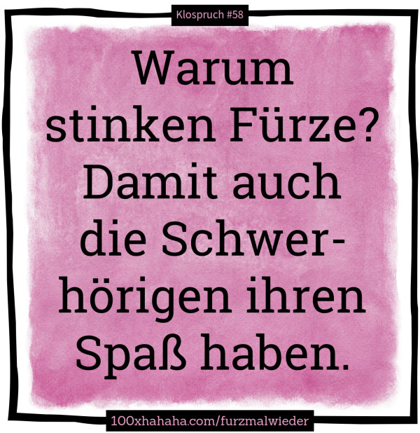Warum stinken Fuerze? Damit auch die Schwerhoerigen ihren Spass haben.