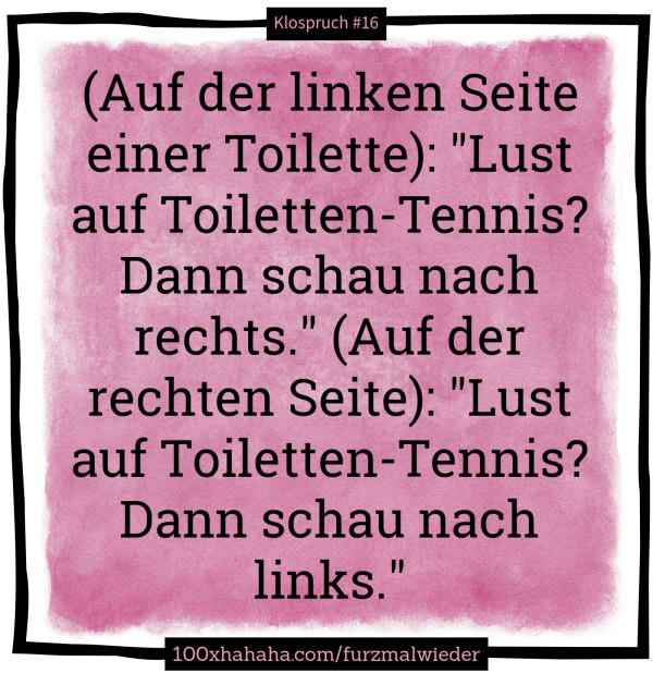 (Auf der linken Seite einer Toilette): "Lust auf Toiletten-Tennis? Dann schau nach rechts." (Auf der rechten Seite): "Lust auf Toiletten-Tennis? Dann schau nach links."