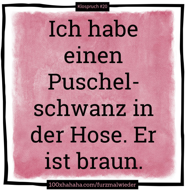 Ich habe einen Puschelschwanz in der Hose. Er ist braun.
