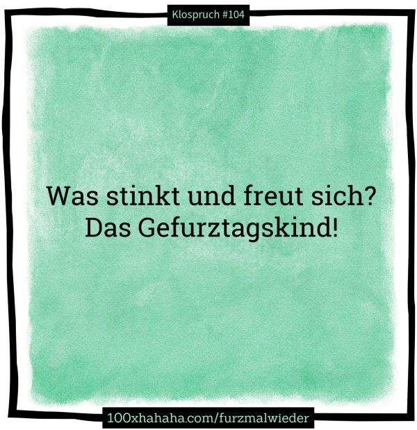 Was stinkt und freut sich? / Das Gefurztagskind!