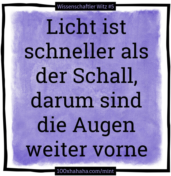 Licht ist schneller als der Schall, darum sind die Augen weiter vorne