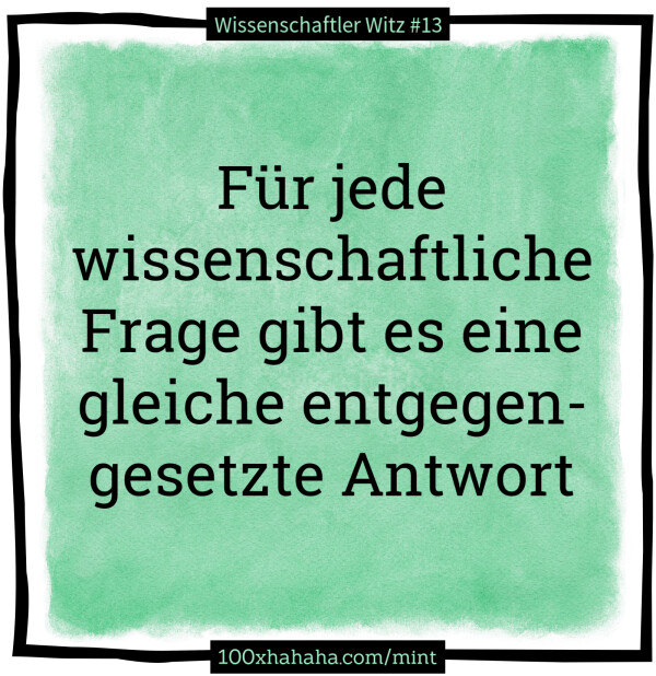 Fuer jede wissenschaftliche Frage gibt es eine gleiche entgegengesetzte Antwort