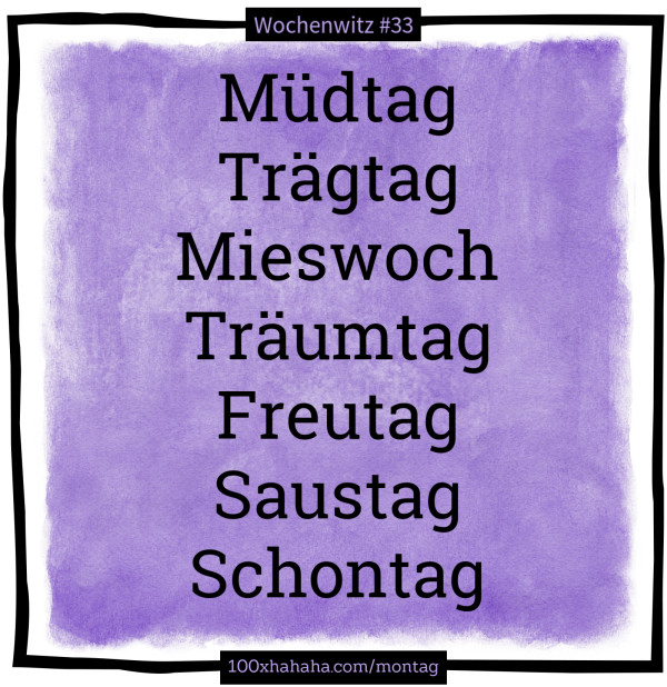 Muedtag / Traegtag / Mieswoch / Traeumtag / Freutag / Saustag / Schontag