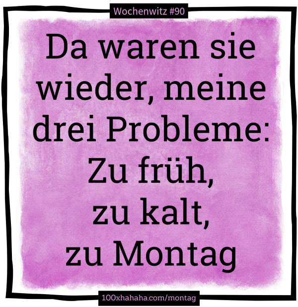 Da waren sie wieder, meine drei Probleme: Zu frueh, zu kalt, zu Montag
