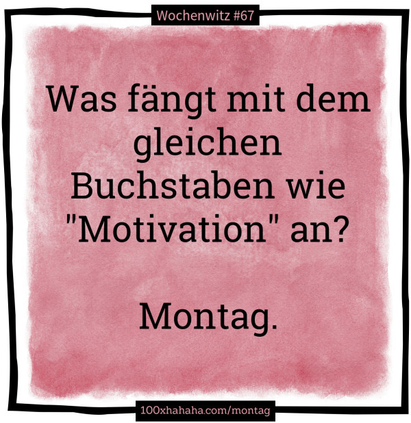 Was faengt mit dem gleichen Buchstaben wie "Motivation" an? / / Montag.