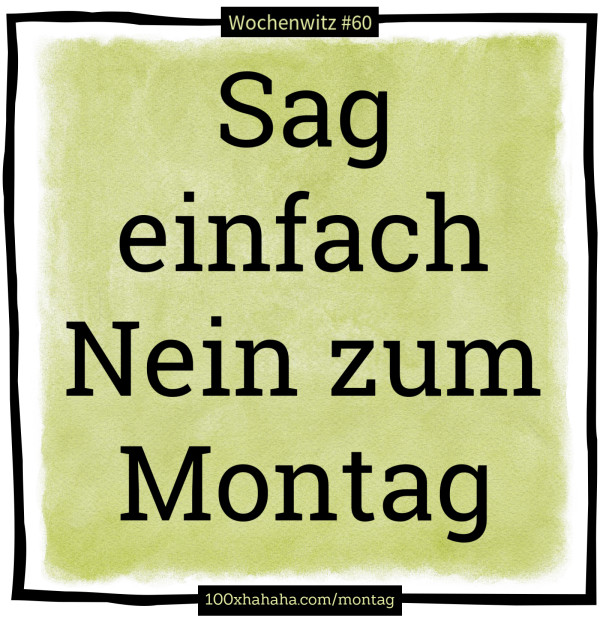Sag einfach Nein zum Montag