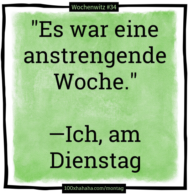 "Es war eine anstrengende Woche." / / —Ich, am Dienstag