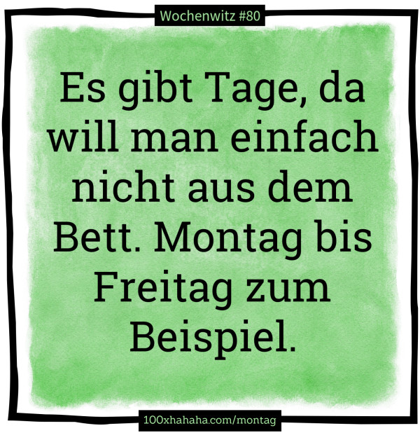 Es gibt Tage, da will man einfach nicht aus dem Bett. Montag bis Freitag zum Beispiel.