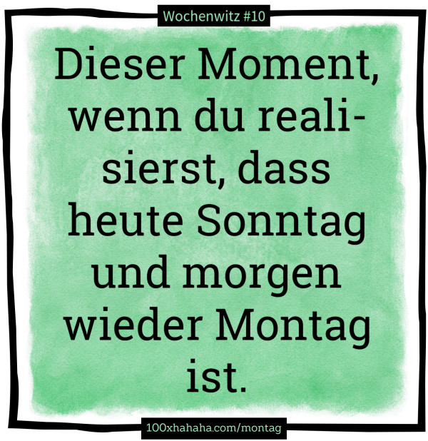 Dieser Moment, wenn du realisierst, dass heute Sonntag und morgen wieder Montag ist