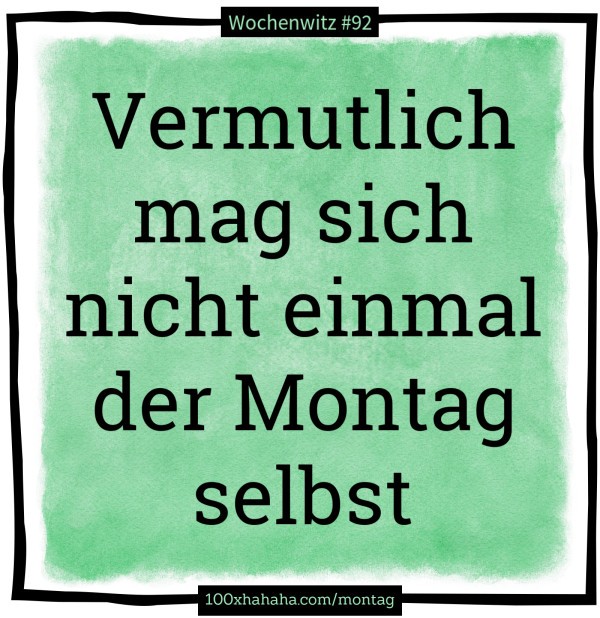 Vermutlich mag sich nicht einmal der Montag selbst