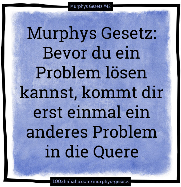 Murphy Gesetz+Bild Murphys Gesetz Bevor du ein Problem lösen kannst