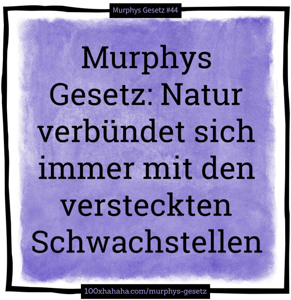 Murphys Gesetz: Natur verbuendet sich immer mit den versteckten Schwachstellen