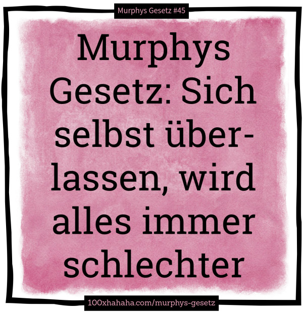 Murphys Gesetz: Sich selbst ueberlassen, wird alles immer schlechter