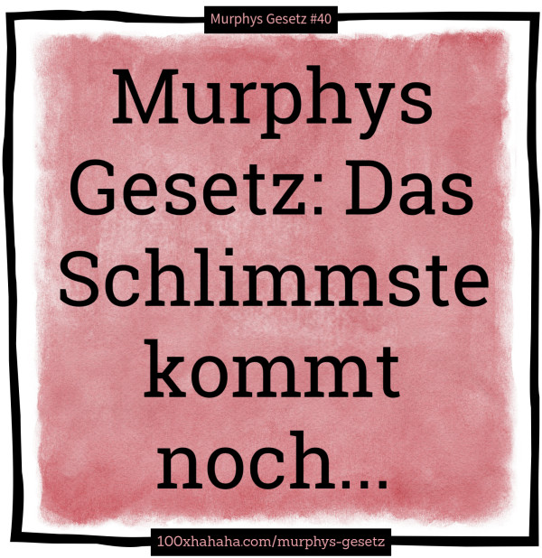 Murphys Gesetz: Das Schlimmste kommt noch...