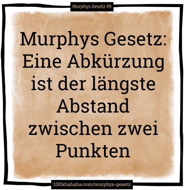 Murphys Gesetz: Eine Abkuerzung ist der laengste Abstand zwischen zwei Punkten