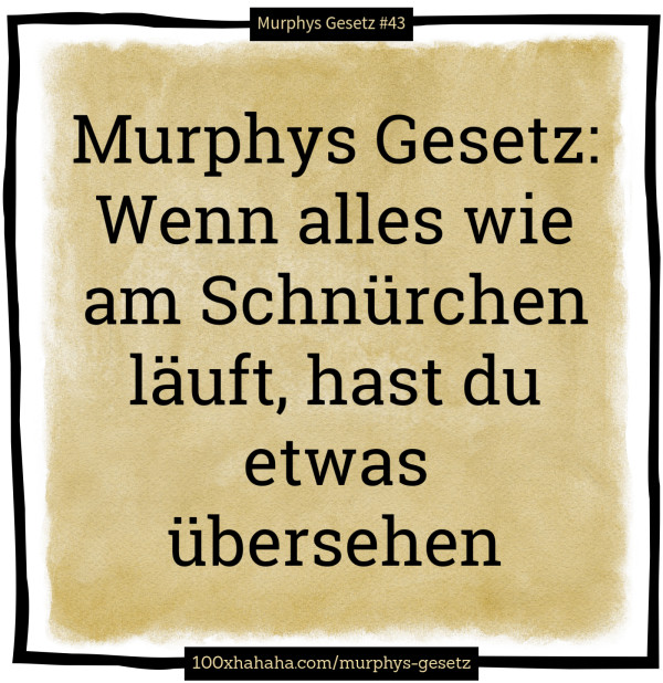 Murphys Gesetz: Wenn alles wie am Schnuerchen laeuft, hast du etwas uebersehen