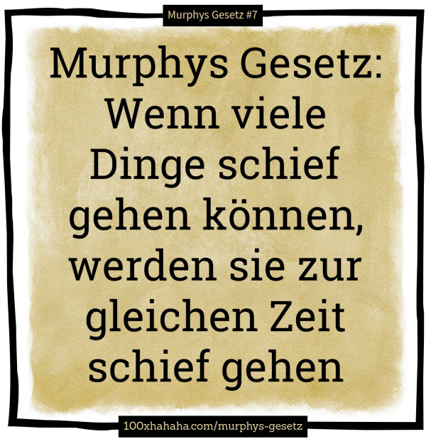Murphys Gesetz: Wenn viele Dinge schief gehen koennen, werden sie zur gleichen Zeit schief gehen