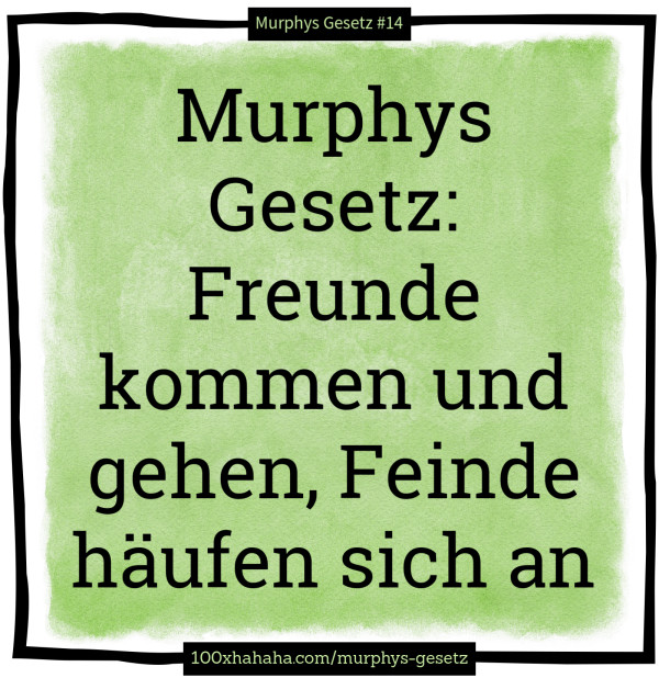 Murphys Gesetz: Freunde kommen und gehen, Feinde haeufen sich an