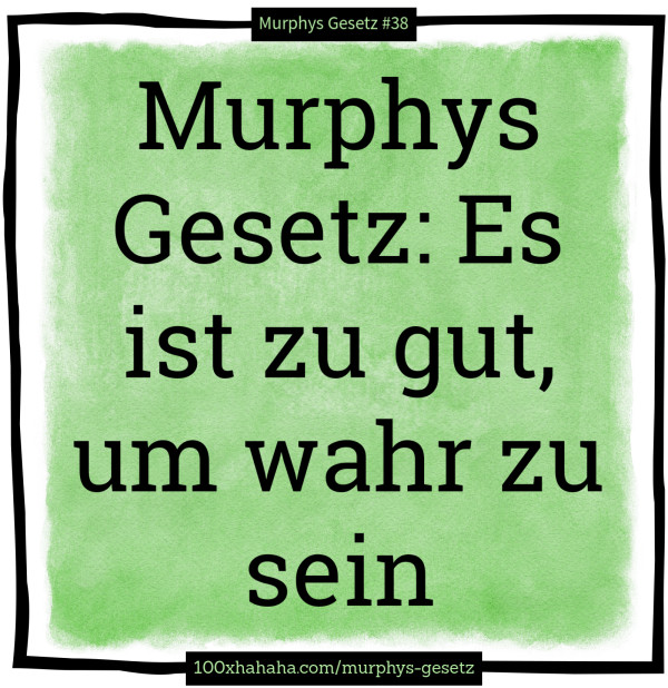 Murphys Gesetz: Es ist zu gut, um wahr zu sein