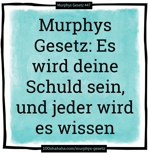 Gesetz von Murphy+Bild Murphys Gesetz Es wird deine Schuld sein, und