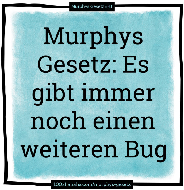 Murphys Gesetz: Es gibt immer noch einen weiteren Bug
