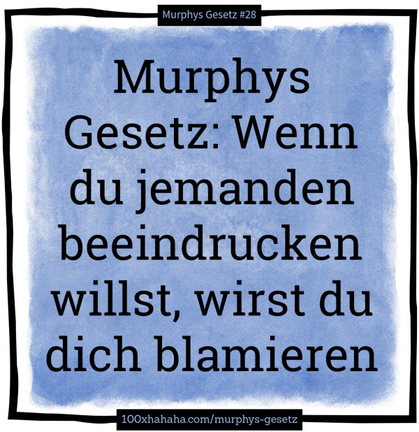 Murphys Gesetz: Wenn du jemanden beeindrucken willst, wirst du dich blamieren