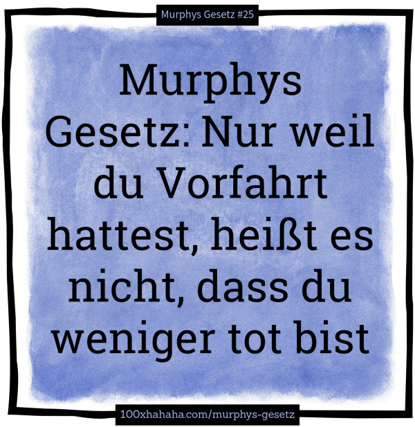 Murphy's Gesetze+Bilder Murphys Gesetz Nur weil du Vorfahrt hattest