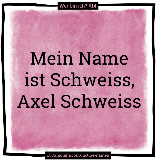 Mein Name ist Schweiss, Axel Schweiss
