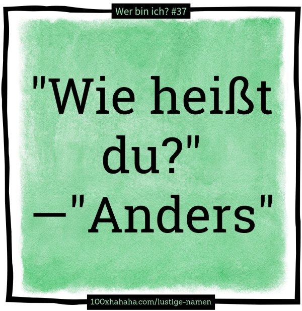 "Wie heisst du?" —"Anders"