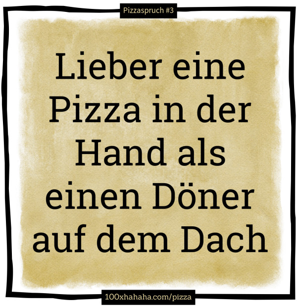 Lieber eine Pizza in der Hand als einen Doener auf dem Dach