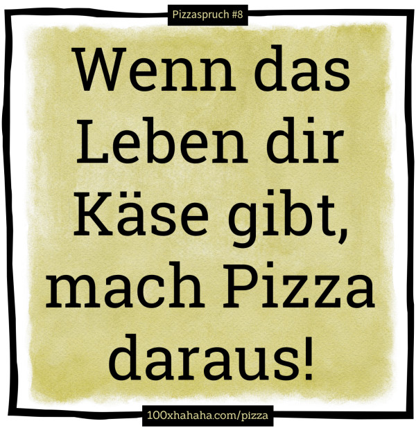 Wenn das Leben dir Kaese gibt, mach Pizza daraus!