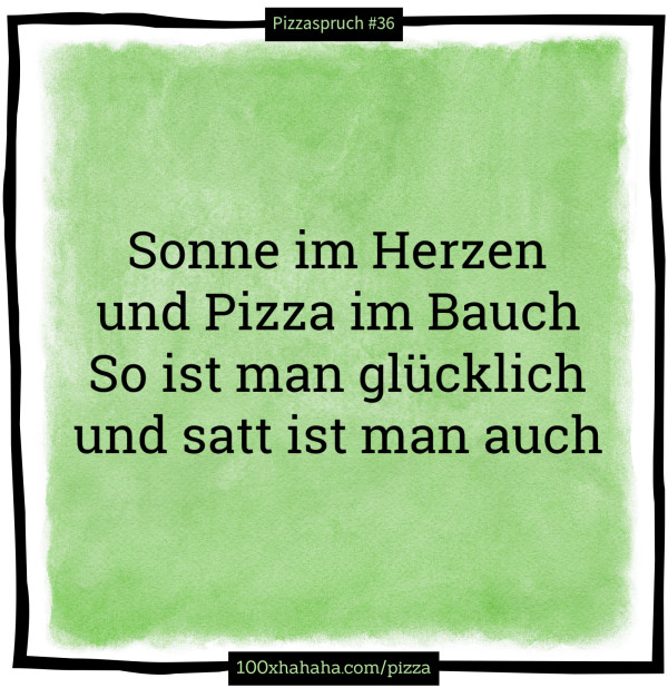 Sonne im Herzen / und Pizza im Bauch / So ist man gluecklich / und satt ist man auch