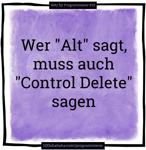 Wer "Alt" sagt, muss auch "Control Delete" sagen