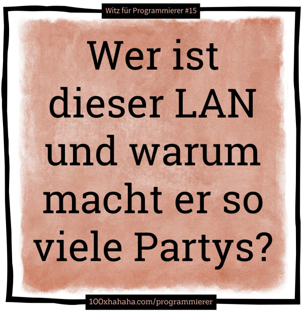 Wer ist dieser LAN und warum macht er so viele Partys?
