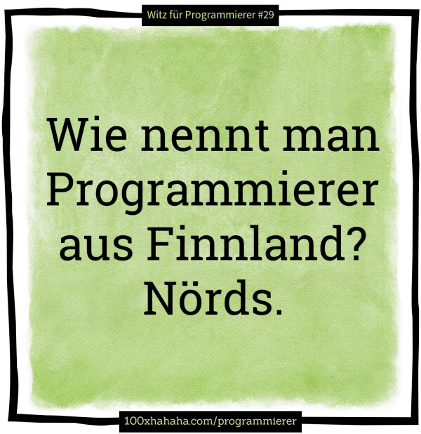 Wie nennt man Programmierer aus Finnland? Noerds.
