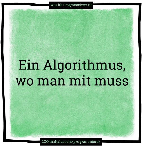 Ein Algorithmus, / wo man mit muss