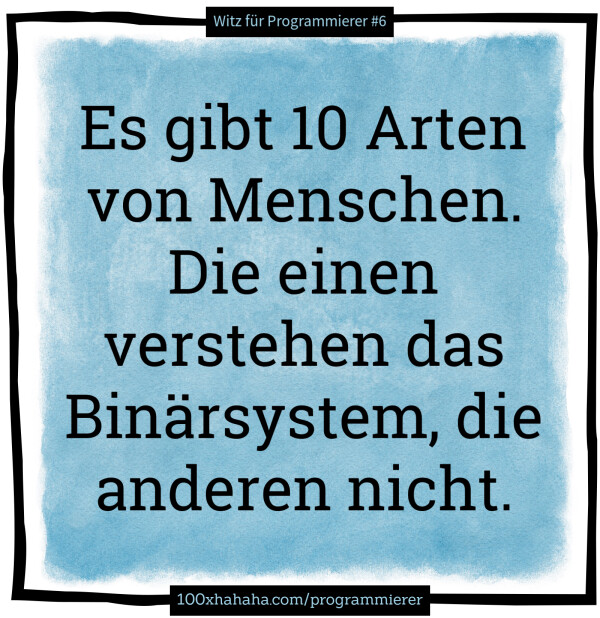 Es gibt 10 Arten von Menschen. Die einen verstehen das Binaersystem, die anderen nicht.