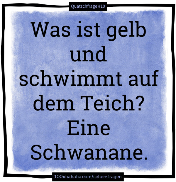 Was ist gelb und schwimmt auf dem Teich? Eine Schwanane