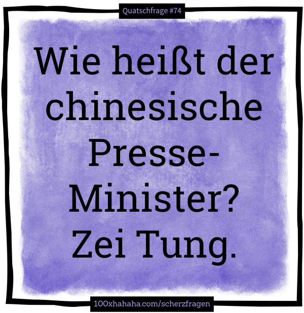 Wie heisst der chinesische Presse-Minister? Zei Tung.