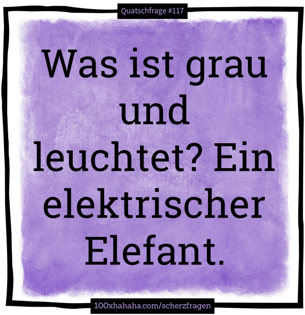 Was ist grau und leuchtet? Ein elektrischer Elefant.
